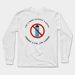 im a mom against vape smoke a c!g you loser Long Sleeve T-Shirt